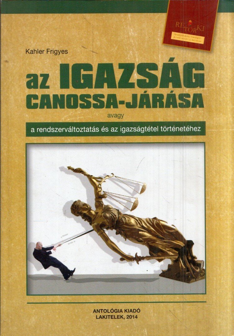 Dr. Kahler Frigyes - Az igazság Canossa-járása avagy a rendszerváltoztatás és az igazságtétel történetéhez [antikvár]
