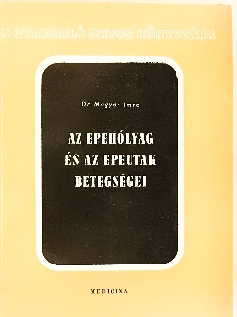 Dr. Magyar Imre - Az epehólyag és az epeutak betegségei [antikvár]