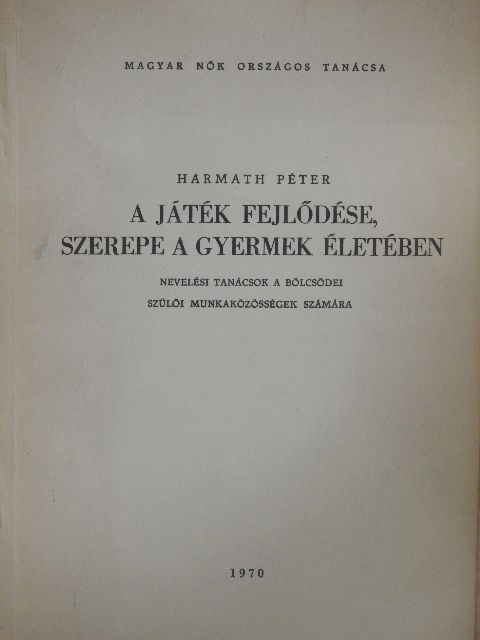 Harmath Péter - A játék fejlődése, szerepe a gyermek életében [antikvár]