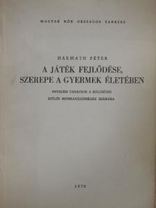 Harmath Péter - A játék fejlődése, szerepe a gyermek életében [antikvár]