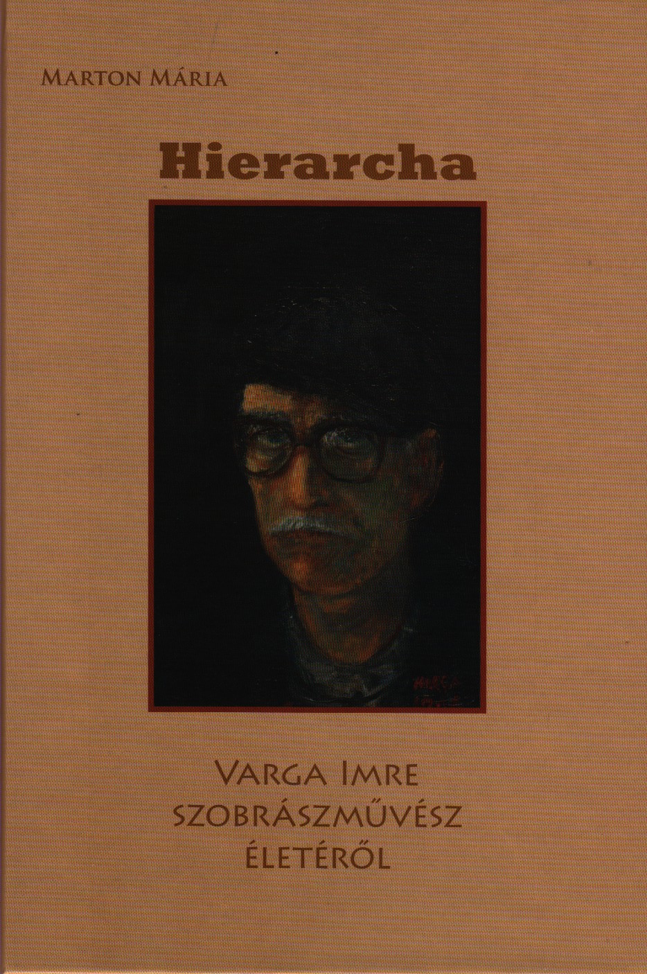 MARTON MÁRIA - Hierarcha - Varga Imre szobrászművész életéről - KEMÉNY BORÍTÓS