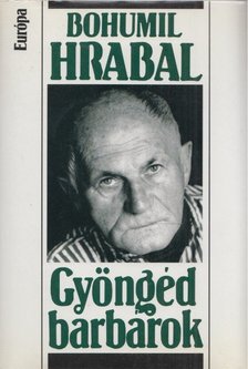 Bohumil Hrabal - Gyöngéd barbárok [antikvár]