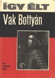 R. VÁRKONYI ÁGNES - Így élt Vak Bottyán [antikvár]