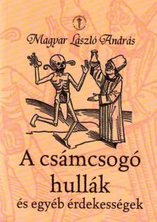 MAGYAR LÁSZLÓ ANDRÁS - A CSÁMCSOGÓ HULLÁK ÉS EGYÉB ÉRDEKESSÉGEK [antikvár]