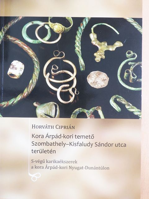 Horváth Ciprián - Kora Árpád-kori temető Szombathely-Kisfaludy Sándor utca területén [antikvár]
