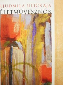 Ljudmila Ulickaja - Életművésznők [antikvár]
