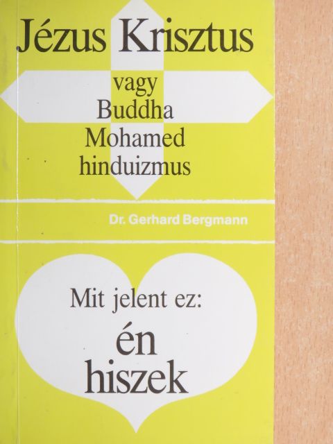 Dr. Gerhard Bergmann - Jézus Krisztus - vagy Buddha, Mohamed, hinduizmus/Mit jelent ez: én hiszek [antikvár]