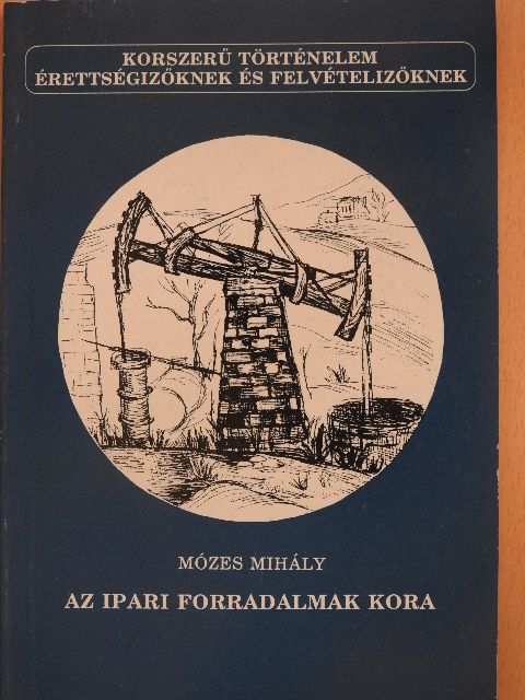 Mózes Mihály - Az ipari forradalmak kora [antikvár]