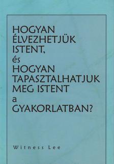 WITNESS LEE - Hogyan élvezhetjük Istent, és hogyan tapasztalhatjuk meg Istent a gyakorlatban?