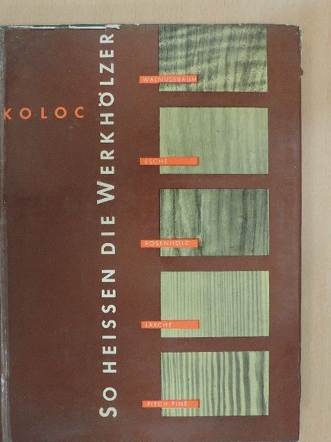 Professor Dr.-Ing. Kurt Koloc - So heissen die Werkhölzer [antikvár]