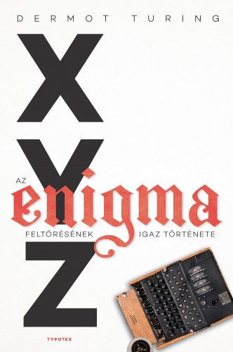 Dermot Turing - X, Y, Z. Az Enigma feltörésének igaz története [eKönyv: epub, mobi, pdf]