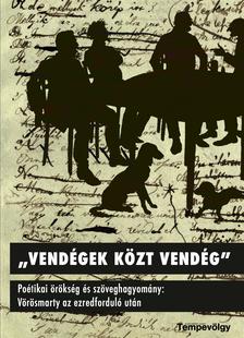Zentai Mária, Vaderna Gábor, Csonki Árpád, Hermann Zoltán, Szajbély Mihály, Fried István, Lőrincz Csongor, Hansági Ágnes, Gere Zsolt, Milba - Vendégek közt vendég - Poétikai örökség és szöveghagyomány: Vörösmarty az ezredforduló után