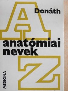 Dr. Donáth Tibor - Anatómiai nevek A-Z-ig [antikvár]