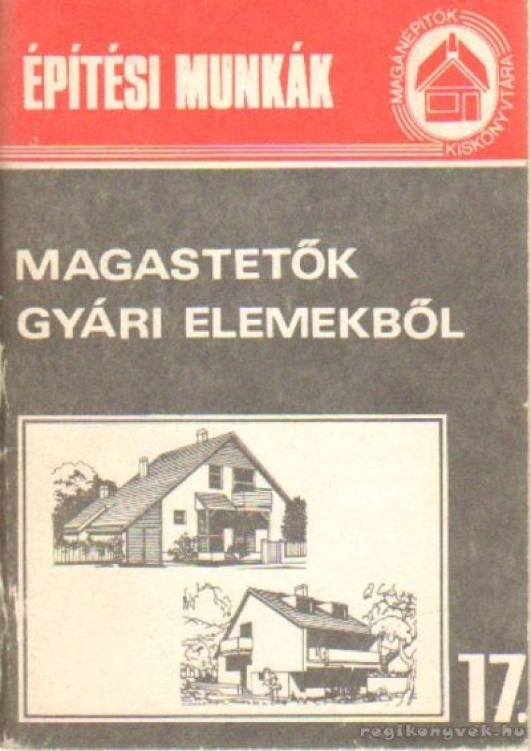 Tóthné Argay Klára - Építési munkák 17. - Magastetők gyári elemekből [antikvár]