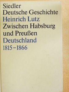 Heinrich Lutz - Zwischen Habsburg und Preußen [antikvár]