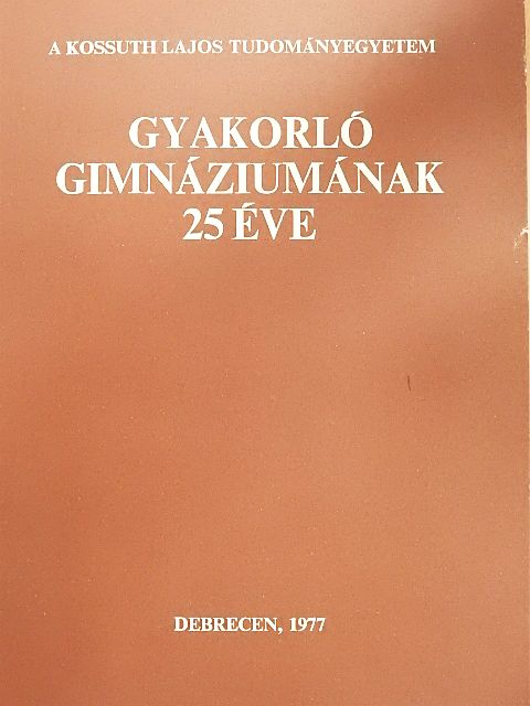 Balogh Erzsébet - A Kossuth Lajos Tudományegyetem Gyakorló Gimnáziumának 25 éve [antikvár]