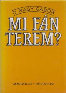 O. NAGY GÁBOR - Mi fán terem? [antikvár]