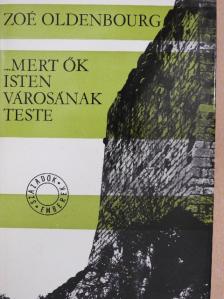 Zoé Oldenbourg - ...mert ők Isten városának teste [antikvár]