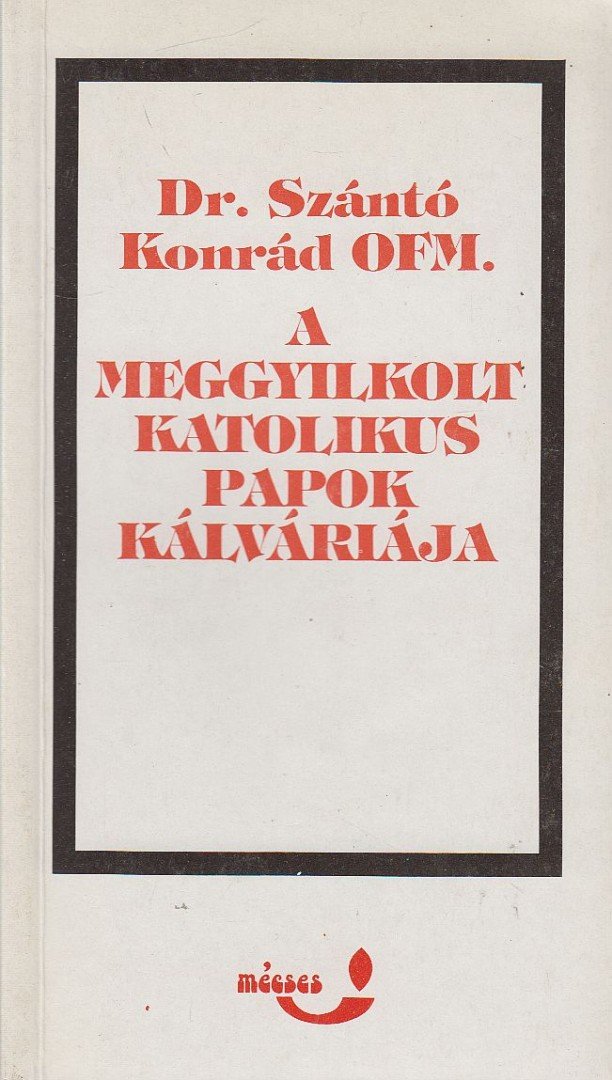 Dr. Szántó Konrád - A meggyilkolt katolikus papok kálváriája [antikvár]