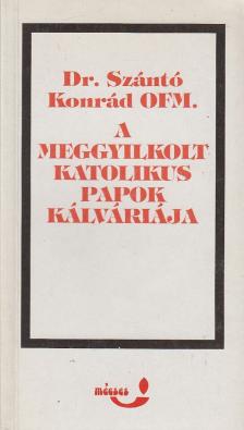 Dr. Szántó Konrád - A meggyilkolt katolikus papok kálváriája [antikvár]