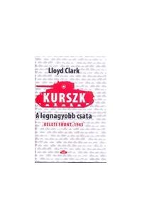 Lloyd Clark - Kurszk, a legnagyobb csata