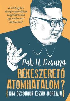 Pak H. Dzsung - Békeszerető atomhatalom? - Kim Dzsongun Észak-Koreája