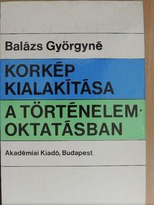 Balázs Györgyné - Korkép kialakítása a történelemoktatásban [antikvár]