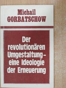 Michail Gorbatschow - Der revolutionären Umgestaltung - eine Ideologie der Erneuerung [antikvár]