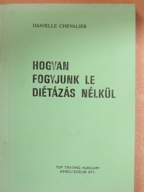 Danielle Chevalier - Hogyan fogyjunk le diétázás nélkül [antikvár]