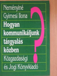 Neményiné Gyimesi Ilona - Hogyan kommunikáljunk tárgyalás közben? [antikvár]