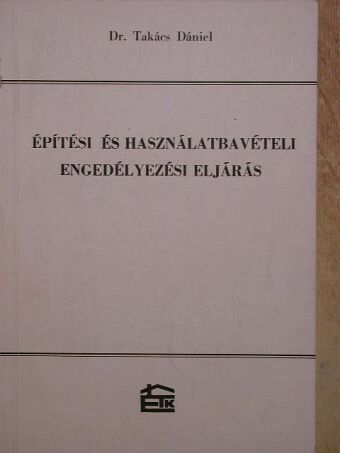 Dr. Takács Dániel - Építési és használatbavételi engedélyezési eljárás [antikvár]