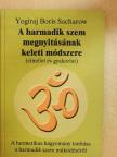 Yogiraj Boris Sacharow - A harmadik szem megnyitásának keleti módszere [antikvár]
