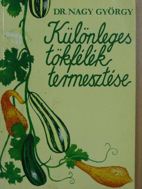 Dr. Nagy György - Különleges tökfélék termesztése [antikvár]