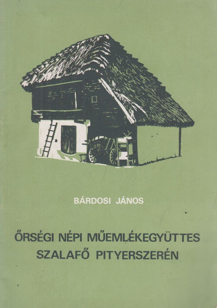 BÁRDOSI JÁNOS - Őrségi népi műemlékegyüttes Szalafő Pityerszerén [antikvár]