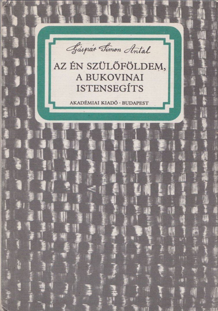 Gáspár Simon Antal - Az én szülőföldem, a bukovinai Istensegíts [antikvár]