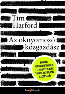 Tim Harford - Az oknyomozó közgazdász - Hogyan virágoztathatjuk fel vagy tehetjük tönkre egy ország gazdaságát [eKönyv: epub, mobi]