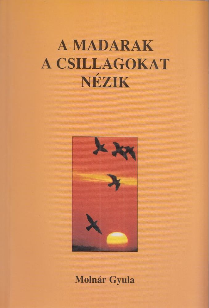 Molnár Gyula - A madarak a csillagokat nézik [antikvár]