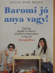 Leslie Anne Bruce - Baromi jó anya vagy! [antikvár]