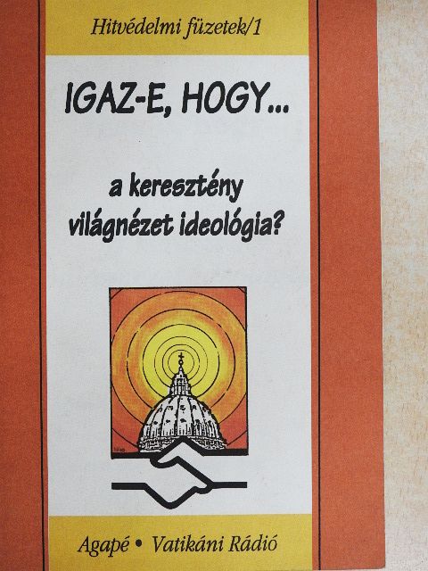 Kiss Ulrich S. J. - Igaz-e, hogy... a keresztény világnézet ideológia? [antikvár]