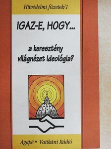 Kiss Ulrich S. J. - Igaz-e, hogy... a keresztény világnézet ideológia? [antikvár]