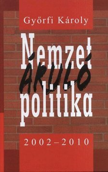 Győrfi Károly - Nemzetáruló politika 2002-2010 [antikvár]