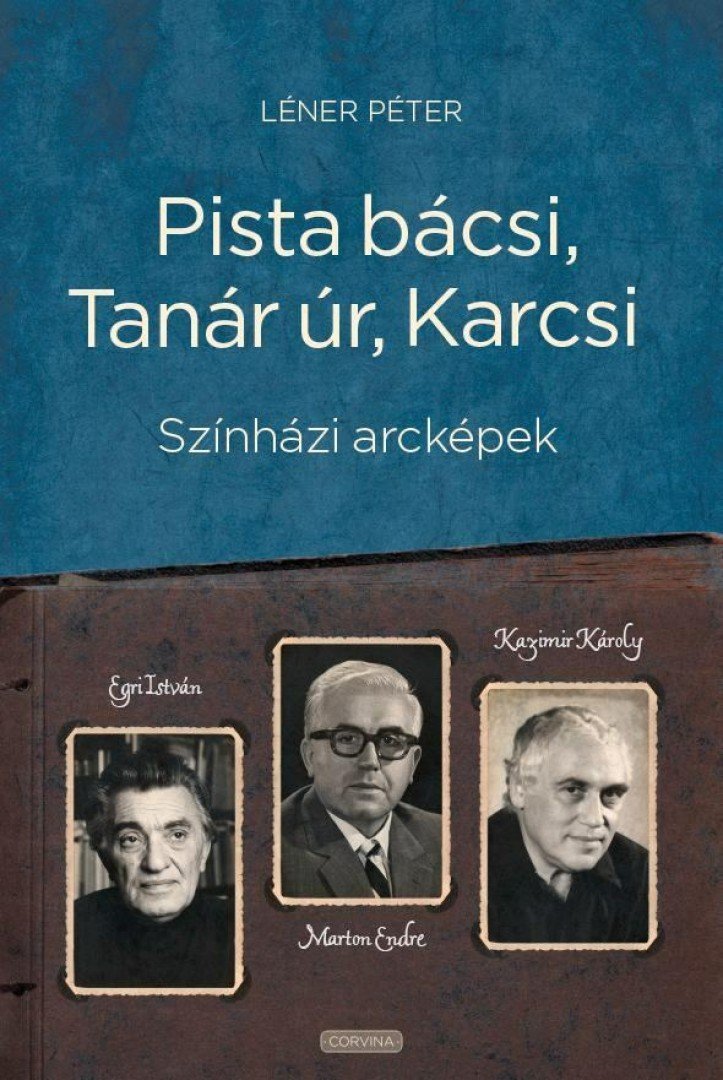 Léner Péter - Pista bácsi, Tanár úr, Karcsi - Színházi arcképek: Egri István, Marton Endre, Kazimir Károly [antikvár]