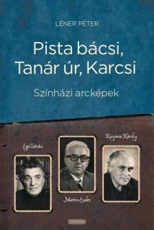 Léner Péter - Pista bácsi, Tanár úr, Karcsi - Színházi arcképek: Egri István, Marton Endre, Kazimir Károly [antikvár]