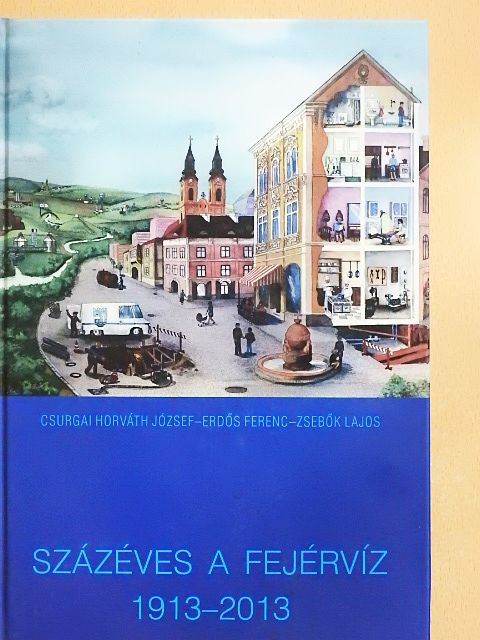 Csurgai Horváth József - Százéves a Fejérvíz 1913-2013 [antikvár]