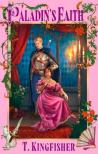 T. Kingfisher - Paladin's Faith (The Saint of Steel Series, Book 4)