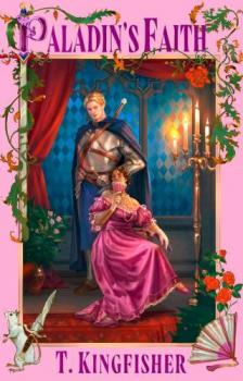 T. Kingfisher - Paladin's Faith (The Saint of Steel Series, Book 4)