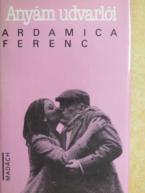 Ardamica Ferenc - Anyám udvarlói [antikvár]