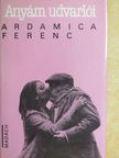 Ardamica Ferenc - Anyám udvarlói [antikvár]