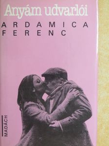 Ardamica Ferenc - Anyám udvarlói [antikvár]