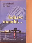 Sebastian Faulks - Sohase mondd... [antikvár]